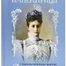 Святая Императрица: страстотерпица царица Александра о Боге, любви и семье. Сост. Макаревский Н.