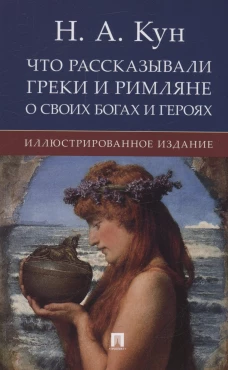 Что рассказывали греки и римляне о своих богах и героях.Иллюстрированное издание