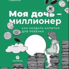 Моя дочь &mdash; миллионер: Как создать капитал для ребенка