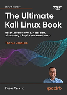 The Ultimate Kali Linux Book: Использование Nmap, Metasploit, Aircrack-ng и Empire для пентестинга. 3-е межд. изд.