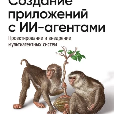 Создание приложений с ИИ-агентами.Проектирован.и внедрен.мультиагентных систем
