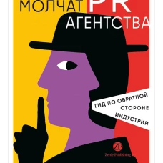 О чем молчат PR-агентства : Гид по обратной стороне индустрии