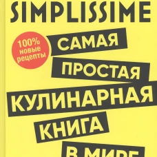 SIMPLISSIME. Самая простая кулинарная книга в мире. 100% новые рецепты