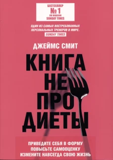 Книга не про диеты: Приведите себя в форму, повысьте самооценку, измените навсегда свою жизнь. Смит Дж.