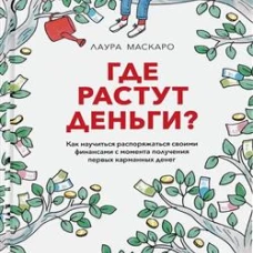 Где растут деньги? Как научиться распоряжаться своими финансами с момента получения первых карманных денег