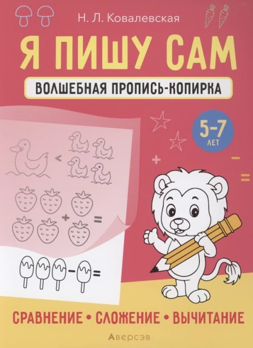 Я пишу сам. 5-7 лет. Волшебная пропись-копирка. Сравнение, сложение, вычитание. Ковалевская Н.Л.