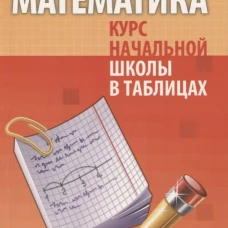 Математика. Курс начальной школы в таблицах
