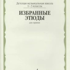 Избранные этюды : для скрипки : 1 &mdash; 3 классы ДШИ и ДМШ