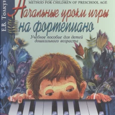 Начальные уроки игры на фортепиано. Учебное пособие для детей дошкольного возраста