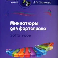 Лариса Пилипенко: Миниатюры для фортепиано. Sotto voce. Пособие для средних и старших классов ДМШ и ДШИ