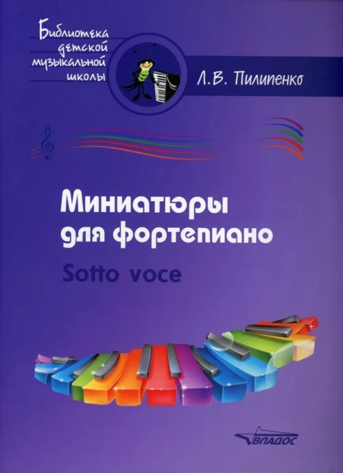 Лариса Пилипенко: Миниатюры для фортепиано. Sotto voce. Пособие для средних и старших классов ДМШ и ДШИ
