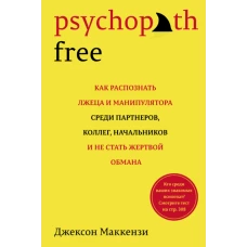 Psychopath Free. Как распознать лжеца и манипулятора среди партнеров, коллег, начальников, и не стать жертвой обмана (нов/оф.)