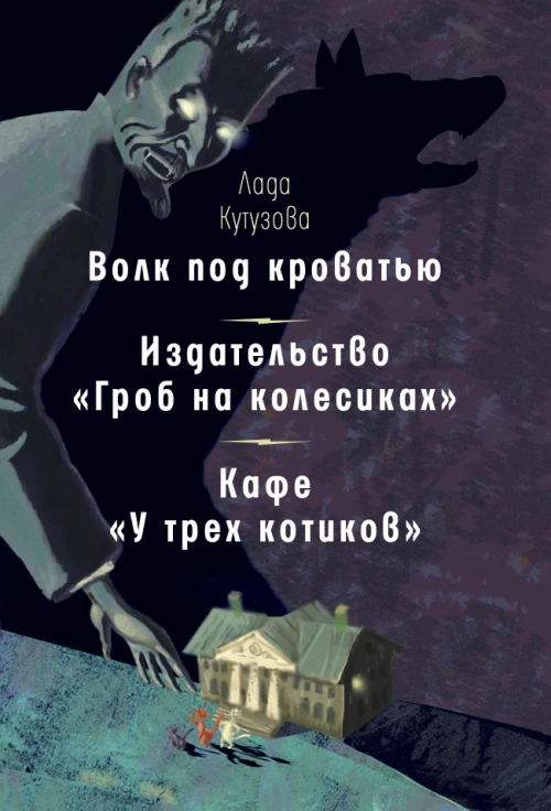Волк под кроватью. Издательство &quotГроб на колесиках&quot. Кафе У трех котиков&quot: рассказы, повесть