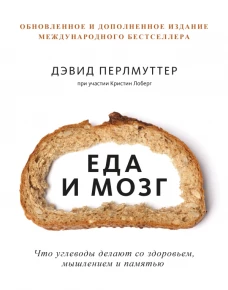 Еда и мозг. Что углеводы делают со здоровьем, мышлением и памятью (Новая обложка)
