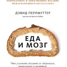 Еда и мозг. Что углеводы делают со здоровьем, мышлением и памятью (Новая обложка)