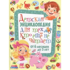 Детская энциклопедия для тех, кто еще не читает. От 6 месяцев до 3 лет