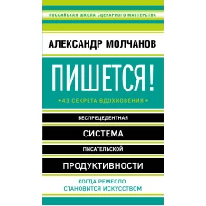 Пишется! Беспрецедентная система писательской продуктивности