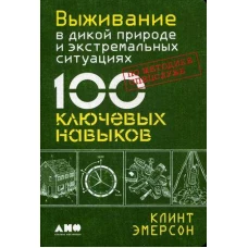 Выживание в дикой природе и экстремальных ситуациях по методике спецслужб. 100 ключевых навыков (обложка)