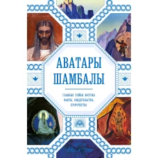 Аватары Шамбалы. Главные тайны Востока: факты, свидетельства, пророчества