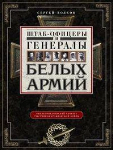 Штаб&shy;офицеры и генералы белых армий. Энциклопедический словарь участников Гражданской войны