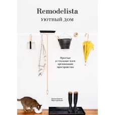 Remodelista. Уютный дом. Простые и стильные идеи организации пространства