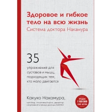 Здоровое и гибкое тело на всю жизнь.Система доктора Накамура. 35 упражнений для суставов и мышц, подходящих тем, кто мало двигается