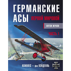 Германские асы Первой мировой. Часть 1. А – К