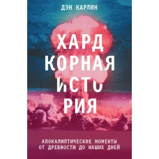 Хардкорная история. Апокалиптические моменты от древности до наших дней