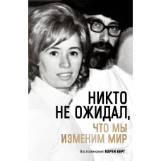 Никто не ожидал, что мы изменим мир. Воспоминания Карен Берг