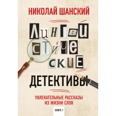 Лингвистические детективы. Увлекательные рассказы из жизни слов