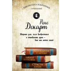 Декарт. Рассуждения о методе, Начала философии, Страсти души.