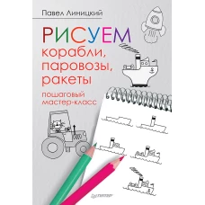 Рисуем корабли, паровозы, ракеты: пошаговый мастер-класс