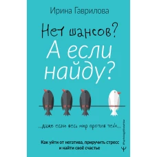 Нет шансов? А если найду? Как уйти от негатива, приручить стресс и найти своё счастье