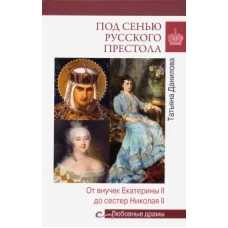 Под сенью русского престола. От внучек Екатерины II до сестер Николая II