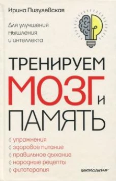 Тренируем мозг и память. Здоровое питание, правильное дыхание, физические упражнения, народные рецеп