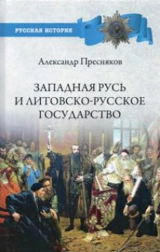 Александр Пресняков: Западная Русь и Литовско-русское государство