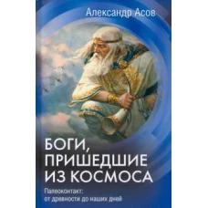 Александр Асов: Боги, пришедшие из космоса. Палеоконтакт. От древности до наших дней