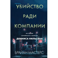 Убийство ради компании. История серийного убийцы Денниса Нильсена