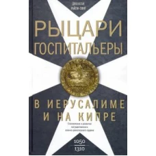 Рыцари­госпитальеры в Иерусалиме и на Кипре. Становление и развитие могущественного военно-религиозн