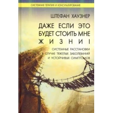 Даже если это будет стоить мне жизни! Системные расстановки в случае тяжелых заболеваний и устойчивых симптомов