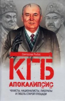 Святослав Рыбас: КГБ. Апокалипсис. От русских националистов, либералов, &laquo;воров в законе&raquo; до гибели пациента