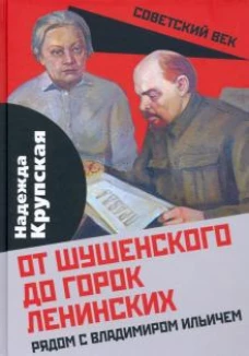Надежда Крупская: От Шушенского до горок Ленинских. Рядом с В. И