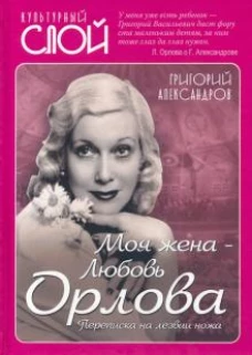 Григорий Александров: Моя жена - Любовь Орлова. Переписка на лезвии ножа