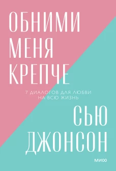 Сью Джонсон: Обними меня крепче. 7 диалогов для любви на всю жизнь