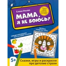 Елена Ульева: Мама, я не боюсь! Сказки, игры и раскраски про детские страхи