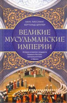 Шпулер Б..Великие мусульманские империи. История исламских государств Ближнего Востока, Центральной