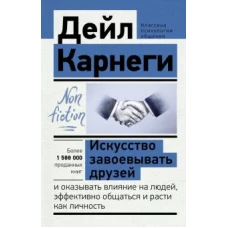 Дейл Карнеги: Искусство завоевывать друзей и оказывать влияние на людей, эффективно общаться и расти как личность