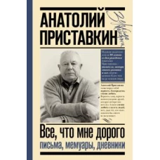 Анатолий Приставкин: Всё, что мне дорого. Письма, мемуары, дневники