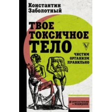 Константин Заболотный: Твое токсичное тело. Чистим организм правильно