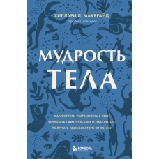 Мудрость тела. Как обрести уверенность в себе, улучшить самочувствие и наконец-то получать удовольствие от жизни